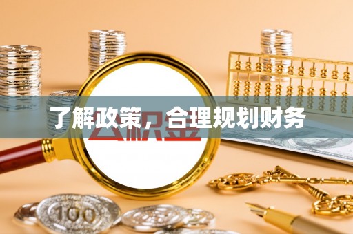 临泉了解政策，合理规划财务