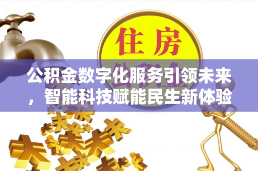 临泉公积金数字化服务引领未来，智能科技赋能民生新体验