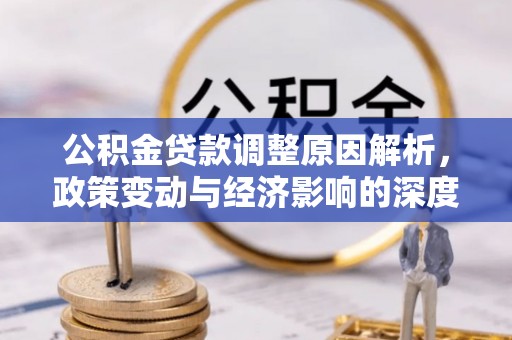 临泉公积金贷款调整原因解析，政策变动与经济影响的深度探讨
