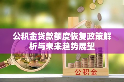 临泉公积金贷款额度恢复政策解析与未来趋势展望
