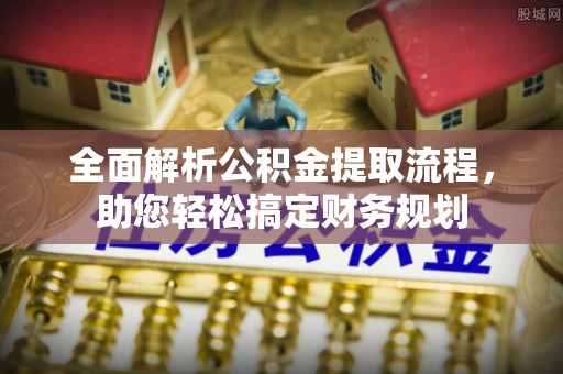 临泉全面解析公积金提取流程，助您轻松搞定财务规划