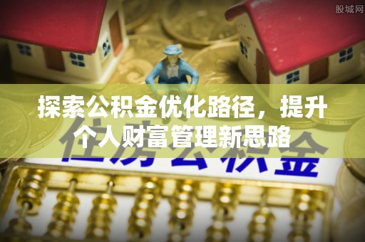 临泉探索公积金优化路径，提升个人财富管理新思路