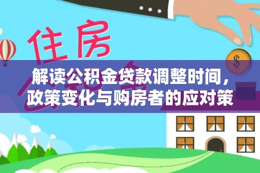 临泉解读公积金贷款调整时间，政策变化与购房者的应对策略