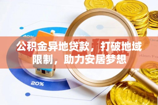 临泉公积金异地贷款，打破地域限制，助力安居梦想