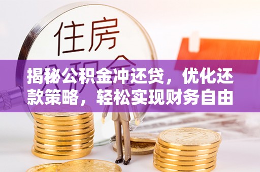 临泉揭秘公积金冲还贷，优化还款策略，轻松实现财务自由